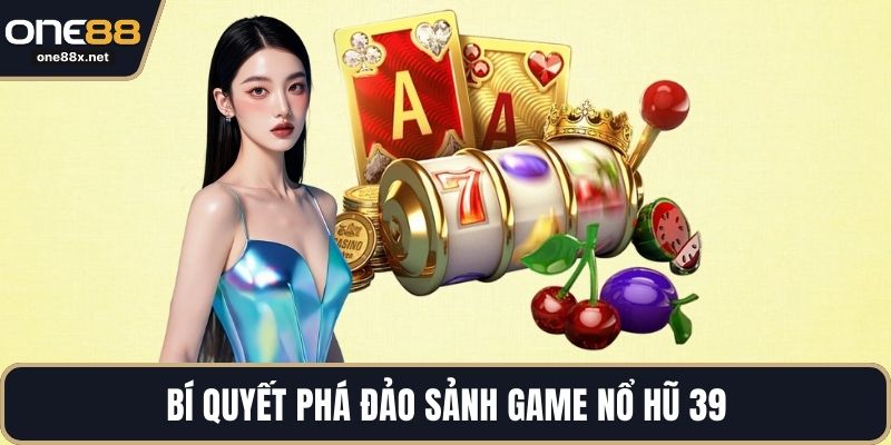 Bí quyết phá đảo sảnh game nổ hũ 39