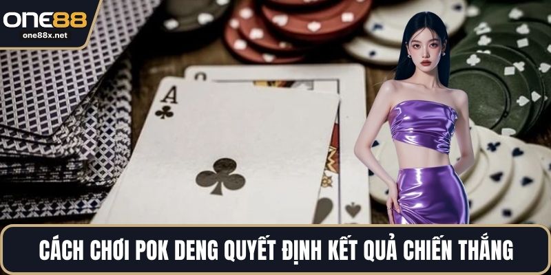 Cách chơi Pok Deng quyết định kết quả chiến thắng