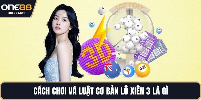 Cách chơi và luật cơ bản lô xiên 3 là gì