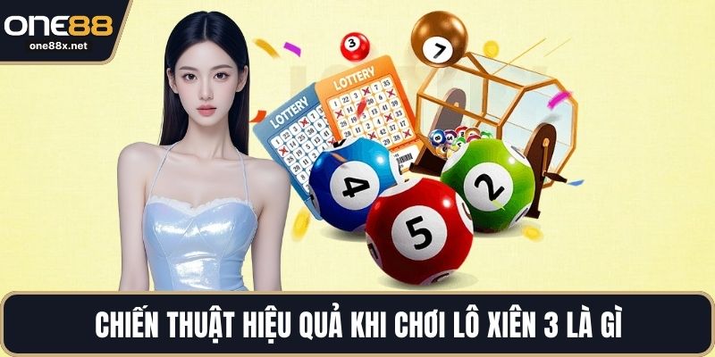 Chiến thuật hiệu quả khi chơi lô xiên 3 là gì