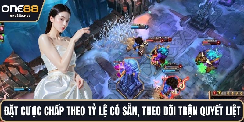 Đặt cược chấp theo tỷ lệ có sẵn, theo dõi trận đấu quyết liệt