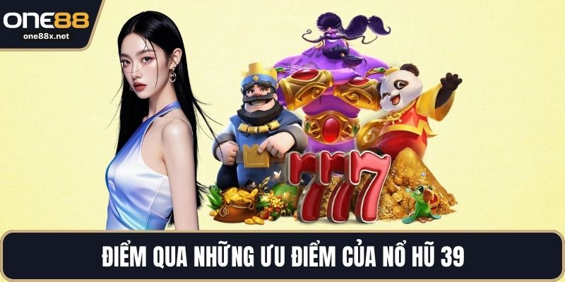 Điểm qua những ưu điểm của nổ hũ 39