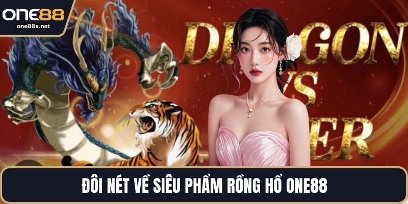 Đôi nét về siêu phẩm rồng hổ ONE88