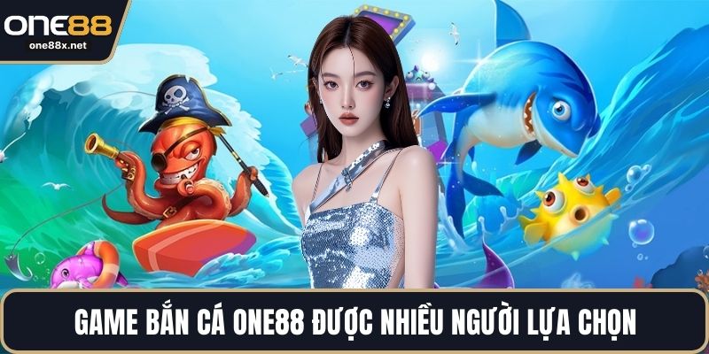 Game bắn cá ONE88 được nhiều người lựa chọn