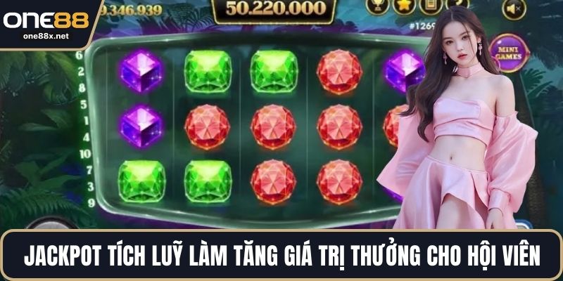 Jackpot tích luỹ làm tăng giá trị thưởng cho hội viên