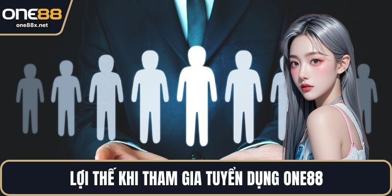Lợi thế khi tham gia tuyển dụng ONE88