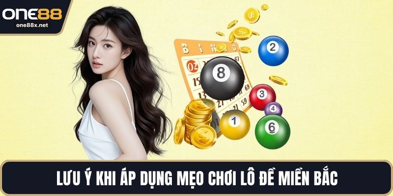Lưu ý khi áp dụng mẹo chơi lô đề miền bắc