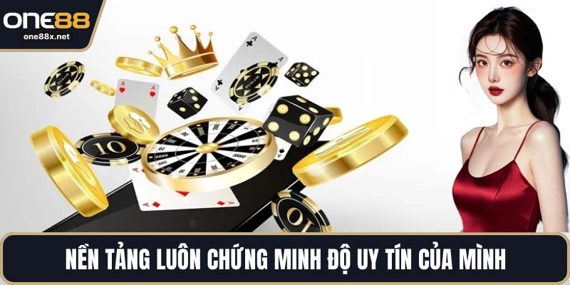 Nền tảng luôn chứng minh độ uy tín của mình