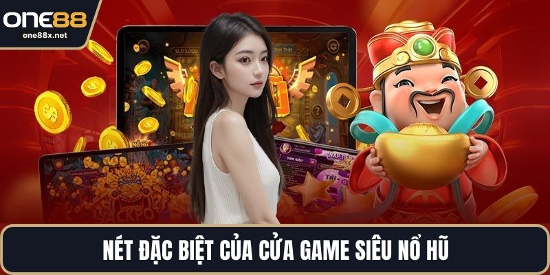 Nét đặc biệt của cửa game siêu nổ hũ