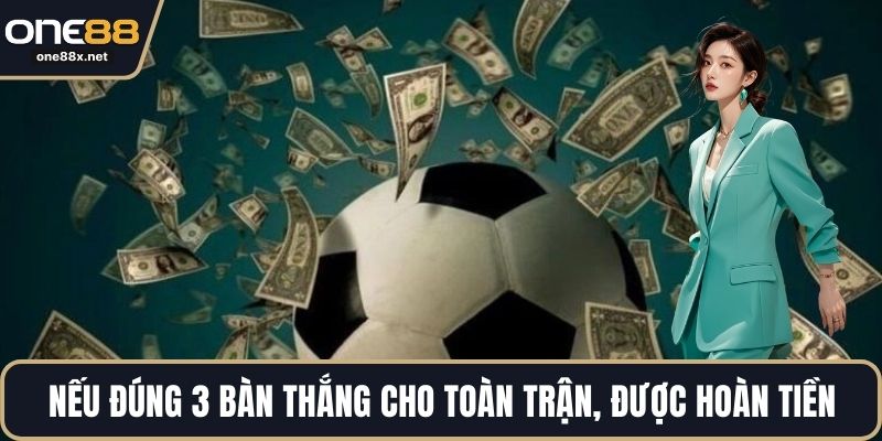 Nếu đúng 3 bàn thắng cho toàn trận, hội viên sẽ được hoàn tiền