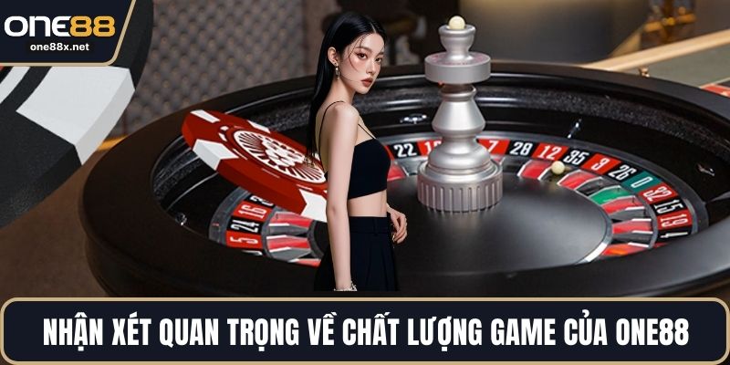Nhận xét quan trọng về chất lượng game của ONE88