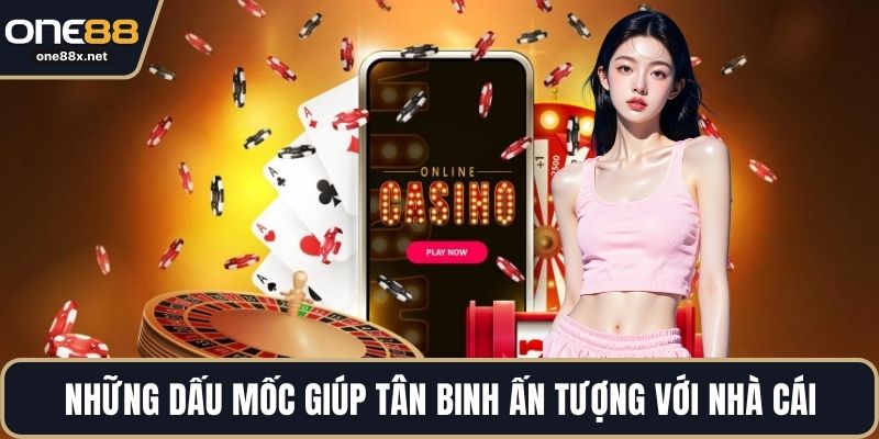Những dấu mốc giúp tân binh ấn tượng với nhà cái
