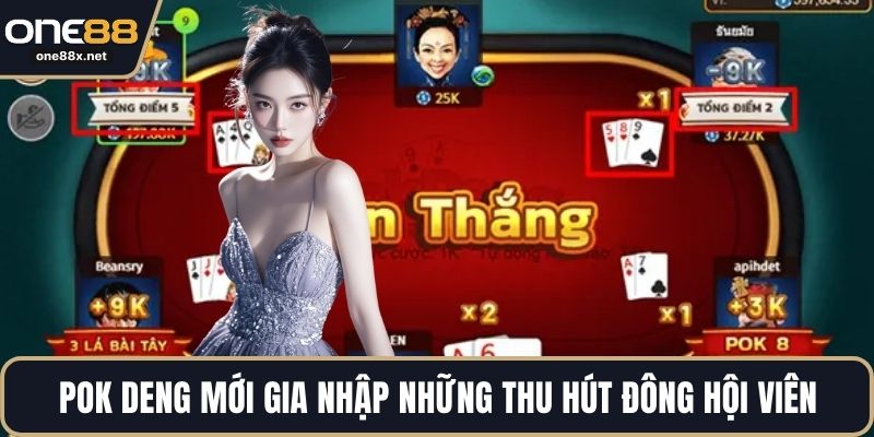 Pok Deng mới gia nhập những thu hút đông hội viên