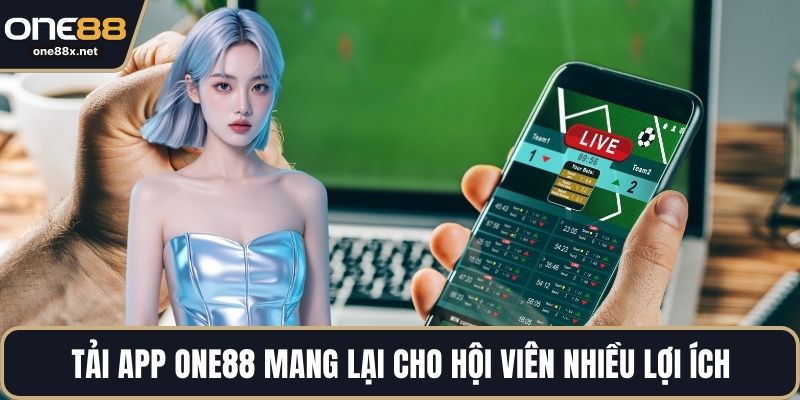 Tải app One88 mang lại cho hội viên nhiều lợi ích