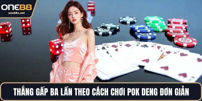 Thắng gấp ba lần theo cách chơi Pok Deng đơn giản