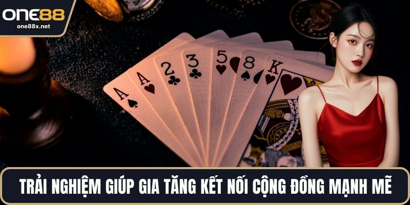 Trải nghiệm giúp gia tăng kết nối cộng đồng mạnh mẽ