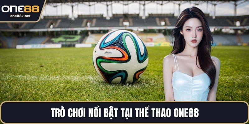 Trò chơi nổi bật tại thể thao ONE88