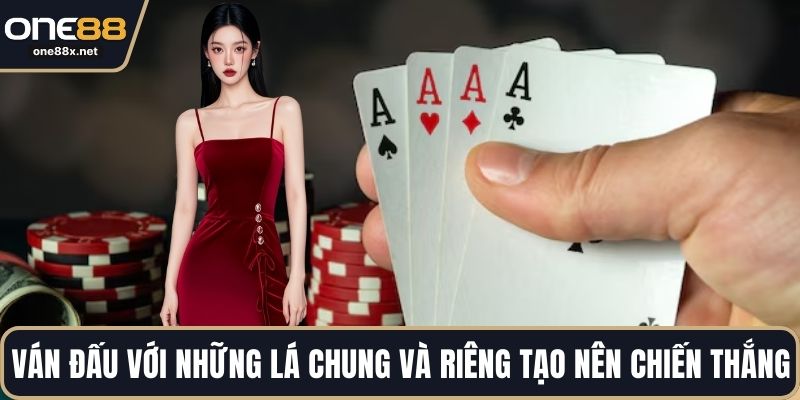 Ván đấu với những lá chung và riêng tạo nên chiến thắng